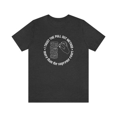 I Trust the Pull Out Method More Than the Supreme Court - Unisex Tee - Babe co.
