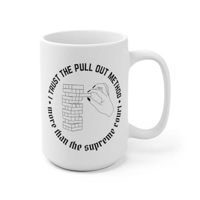 I Trust the Pull Out Method More Than the Supreme Court - Mug 15oz - Babe co.