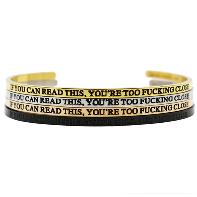If You Can Read This, You're Too Fucking Close Bangle - Metal Marvels - Bold mantras for bold women.