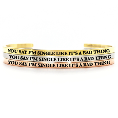 You Say I'm Single Like It's a Bad Thing Bangle - Metal Marvels - Bold mantras for bold women.