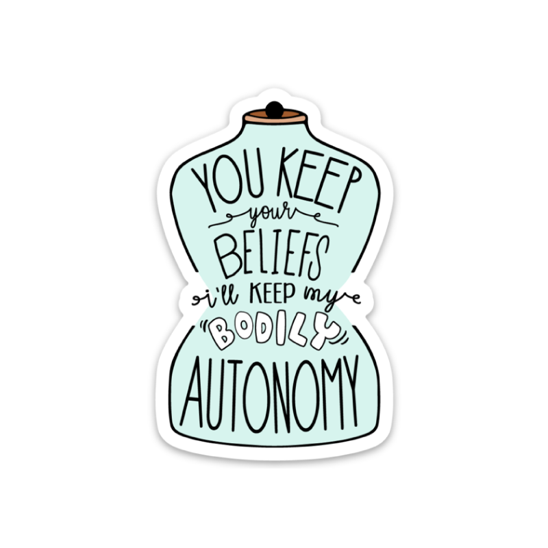 You Keep Your Beliefs I'll Keep My Bodily Autonomy - Die Cut Sticker – Babe  co.