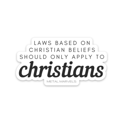 Laws Based on Christian Beliefs Should Only Apply to Christians- Die Cut Sticker - Babe co.