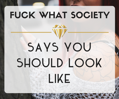 Fuck What Society Says You Should Look Like
