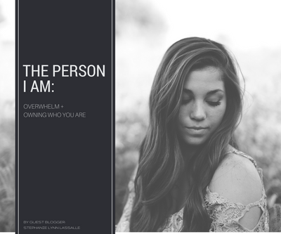 The Person I Am: Overwhelm + Owning Who You Are