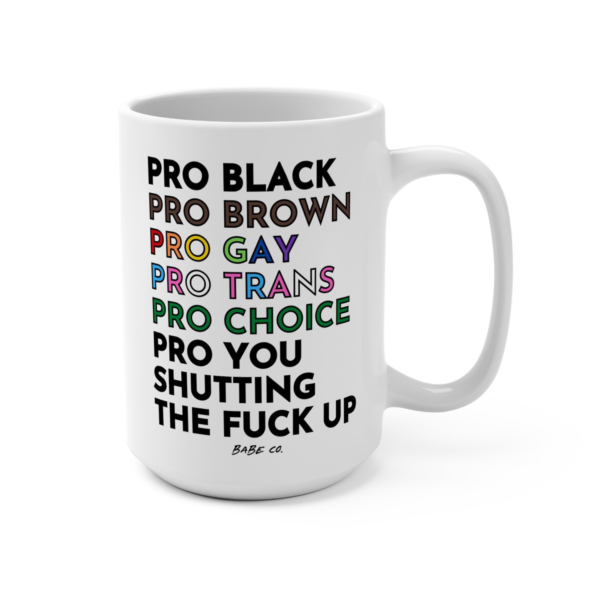 Pro Black, Brown, Gay, Trans, Choice, You Shutting The Fuck Up - Mug 1 –  Babe co.