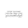 Stop Saying You're Pro-Life, You're a Forced Birth Extremist - Die Cut Sticker