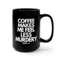 Coffee Makes Me Feel Less Murdery 15 oz Black Mug - Babe co.