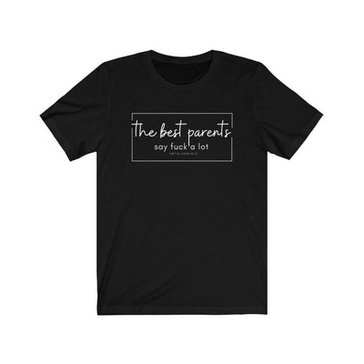 The Best Parents Say Fuck a Lot - Unisex Tee - Babe co.