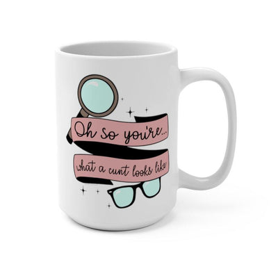 Oh So You're What a Cunt Looks Like 15 oz Mug - Metal Marvels - Bold mantras for bold women.