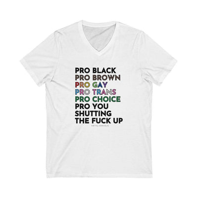 Pro Black, Brown, Gay, Trans, Choice, You Shutting The Fuck Up - Unisex V-Neck Tee - Babe co.