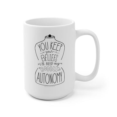 You Keep Your Beliefs I'll Keep My Bodily Autonomy - Mug 15oz - Babe co.