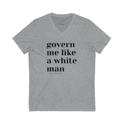 Govern Me Like a White Man - Unisex V-Neck Tee - Babe co.