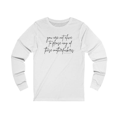 You Are Not Alive to Please Any of These Motherfuckers - Long Sleeve Tee - Babe co.