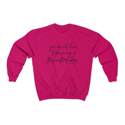 You Are Not Alive to Please Any of These Motherfuckers - Unisex Crewneck Sweatshirt - Babe co.