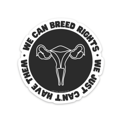 We Can Breed Rights We Just Can't Have Them - Die Cut Sticker - Babe co.