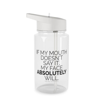 If My Mouth Doesn't Say It, My Face Absolutely Will - Tritan Water Bottle - Babe co.