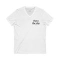 Have the Day You Deserve - Unisex V-Neck Tee - Babe co.