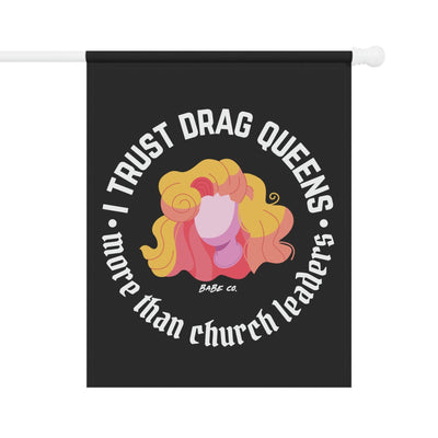 I Trust Drag Queens More Than Church Leaders - Garden & House Flag - Babe co.