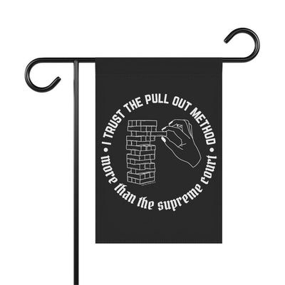 I Trust the Pull Out Method More Than the Supreme Court - Garden & House Flag - Babe co.