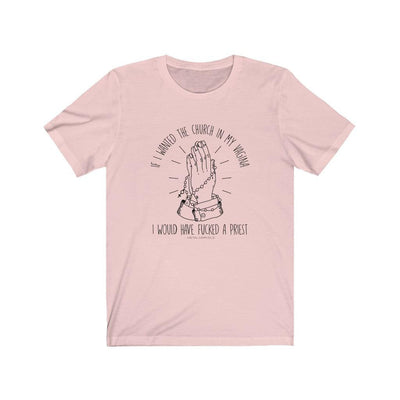 If I Wanted the Church in my Vagina I Would Have Fucked a Priest - Unisex Tee - Babe co.