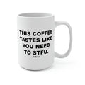 This Coffee Tastes Like You Need to STFU 15 oz Mug