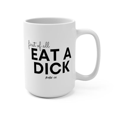 First of All Eat a Dick - Mug 15oz - Babe co.