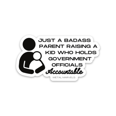 Just a Badass Parent Raising a Kid Who Holds Government Officials Accountable - Die Cut Sticker - Babe co.