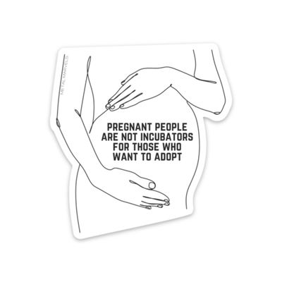 Pregnant People are Not Incubators for Those Who Want to Adopt - Die Cut Sticker - Babe co.