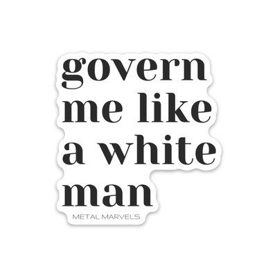 Govern Me Like a White Man- Die Cut Sticker - Babe co.